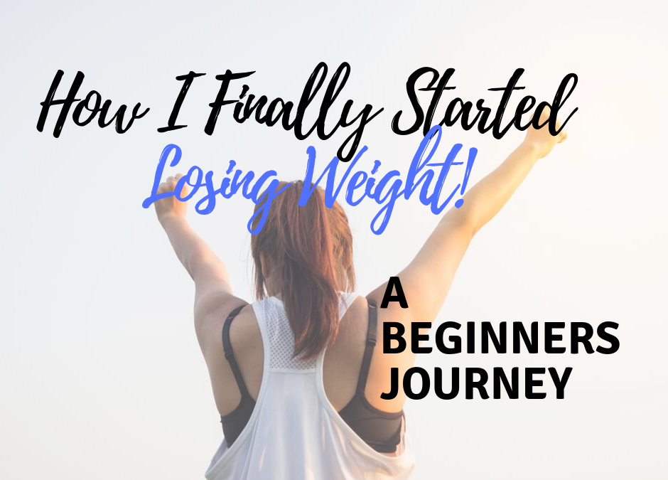How I Finally Started Losing Weight – A Beginners Journey