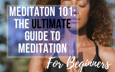Meditation 101: The Ultimate Guide to Meditation for Beginners