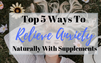The Top 5 Ways to Relieve Anxiety NATURALLY with Supplements