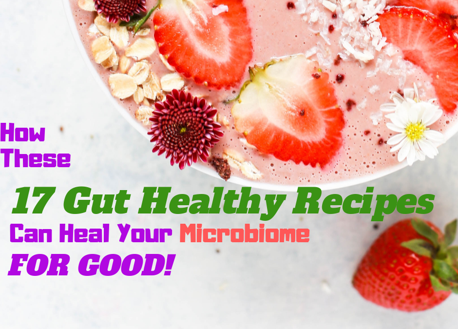 17 Gut Healthy Recipes to Heal A Prediabetic Gut Microbiome!