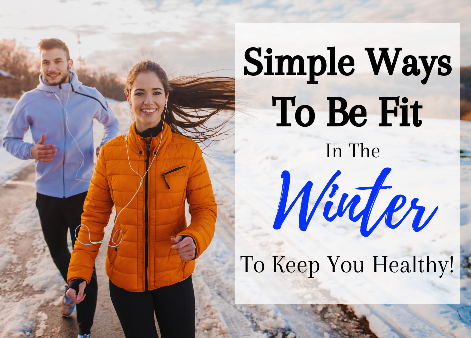 Simple Ways To Be Fit In The Winter To Keep You Healthy!